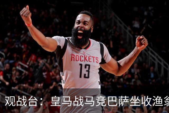 观战台：皇马战马竞巴萨坐收渔翁之利 阿森纳冲八连胜